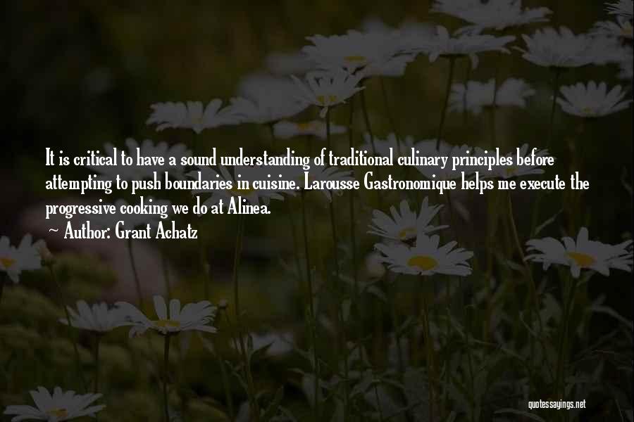 Grant Achatz Quotes: It Is Critical To Have A Sound Understanding Of Traditional Culinary Principles Before Attempting To Push Boundaries In Cuisine. Larousse