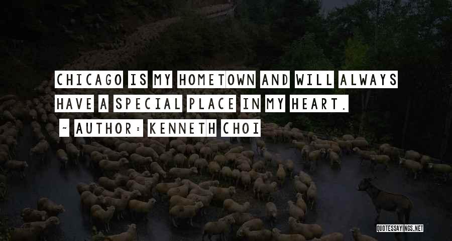 Kenneth Choi Quotes: Chicago Is My Hometown And Will Always Have A Special Place In My Heart.