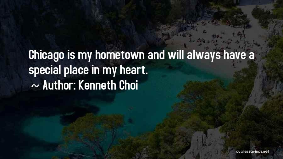 Kenneth Choi Quotes: Chicago Is My Hometown And Will Always Have A Special Place In My Heart.