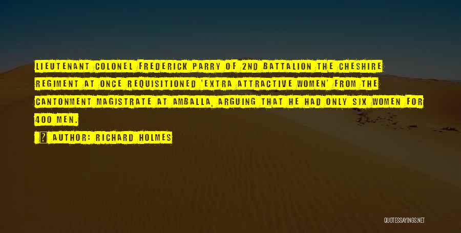 Richard Holmes Quotes: Lieutenant Colonel Frederick Parry Of 2nd Battalion The Cheshire Regiment At Once Requisitioned 'extra Attractive Women' From The Cantonment Magistrate