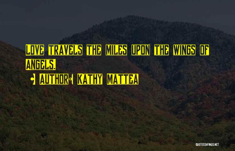 Kathy Mattea Quotes: Love Travels The Miles Upon The Wings Of Angels.