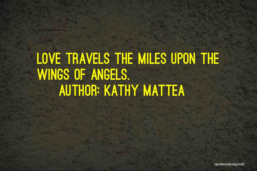 Kathy Mattea Quotes: Love Travels The Miles Upon The Wings Of Angels.