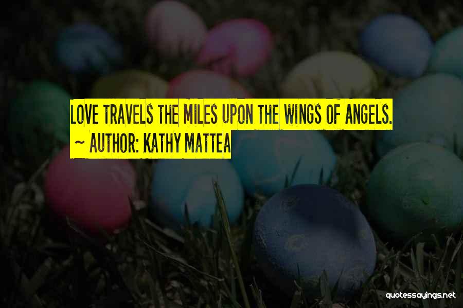 Kathy Mattea Quotes: Love Travels The Miles Upon The Wings Of Angels.