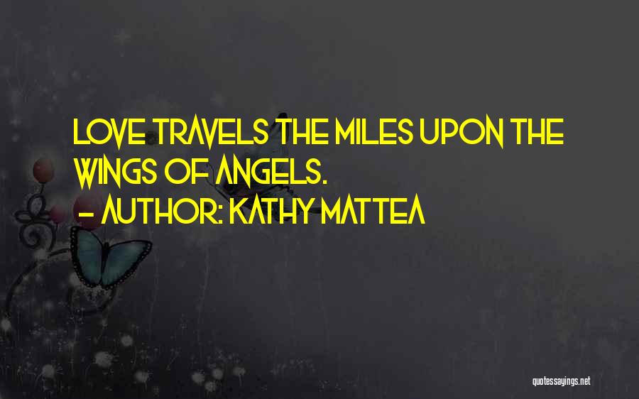 Kathy Mattea Quotes: Love Travels The Miles Upon The Wings Of Angels.