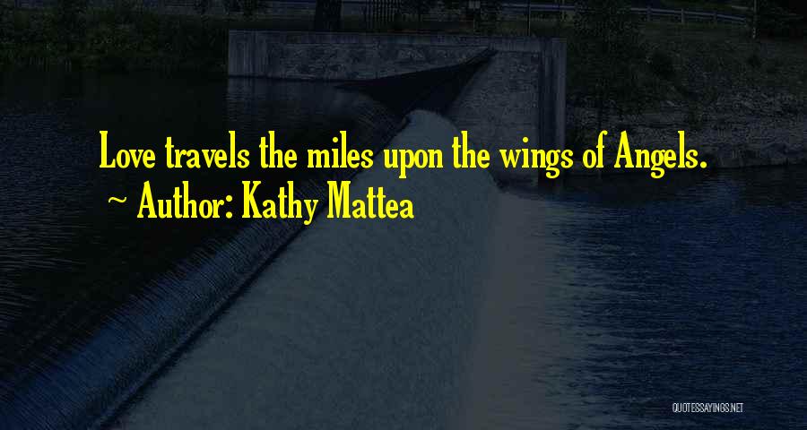 Kathy Mattea Quotes: Love Travels The Miles Upon The Wings Of Angels.