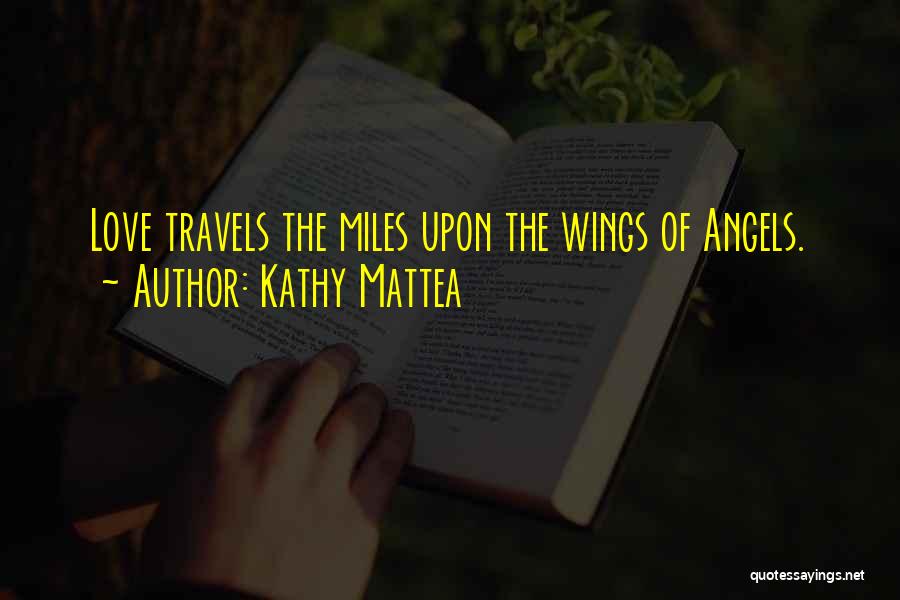 Kathy Mattea Quotes: Love Travels The Miles Upon The Wings Of Angels.