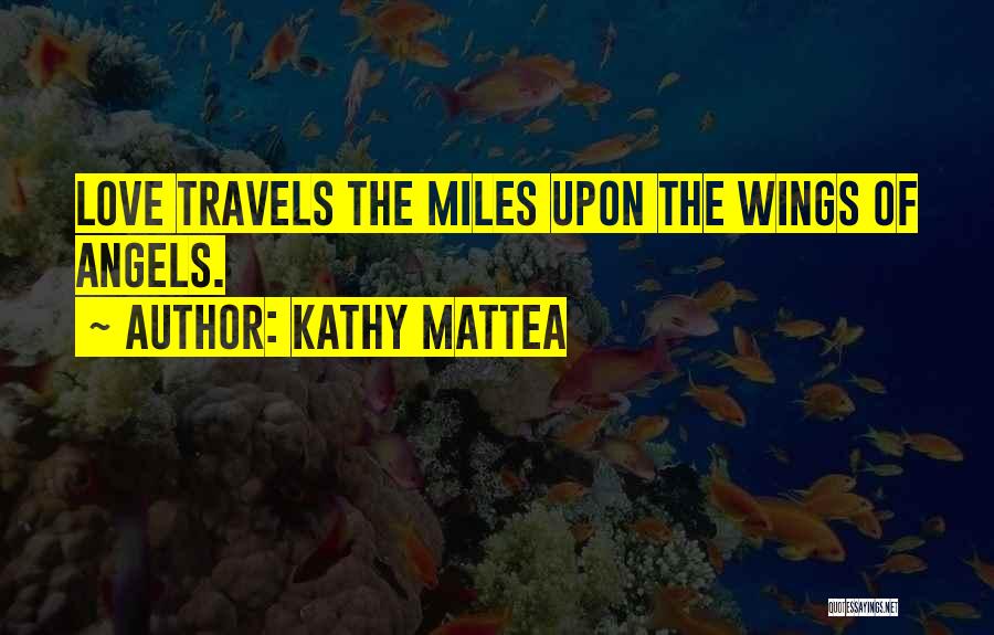 Kathy Mattea Quotes: Love Travels The Miles Upon The Wings Of Angels.