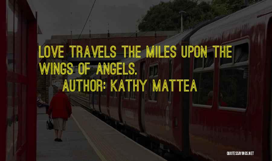 Kathy Mattea Quotes: Love Travels The Miles Upon The Wings Of Angels.