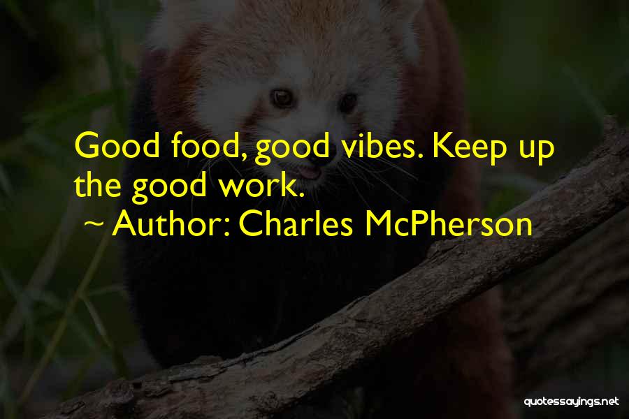 Charles McPherson Quotes: Good Food, Good Vibes. Keep Up The Good Work.