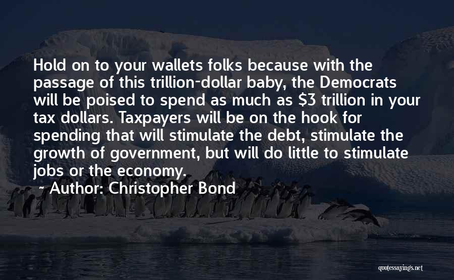Christopher Bond Quotes: Hold On To Your Wallets Folks Because With The Passage Of This Trillion-dollar Baby, The Democrats Will Be Poised To