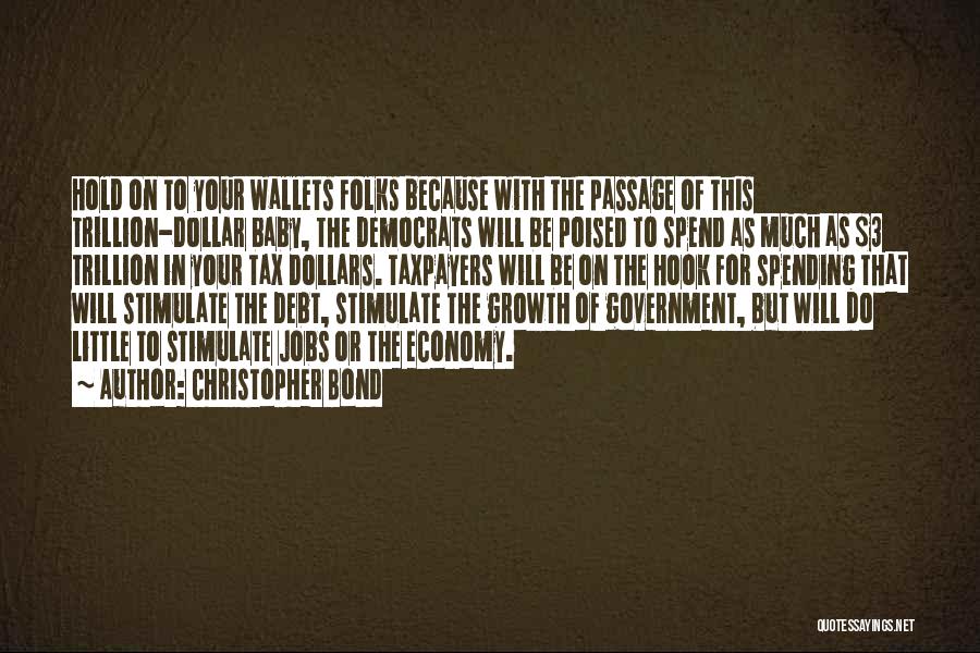 Christopher Bond Quotes: Hold On To Your Wallets Folks Because With The Passage Of This Trillion-dollar Baby, The Democrats Will Be Poised To