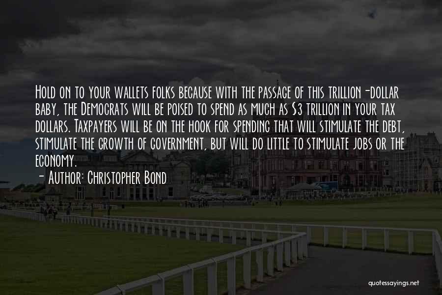 Christopher Bond Quotes: Hold On To Your Wallets Folks Because With The Passage Of This Trillion-dollar Baby, The Democrats Will Be Poised To