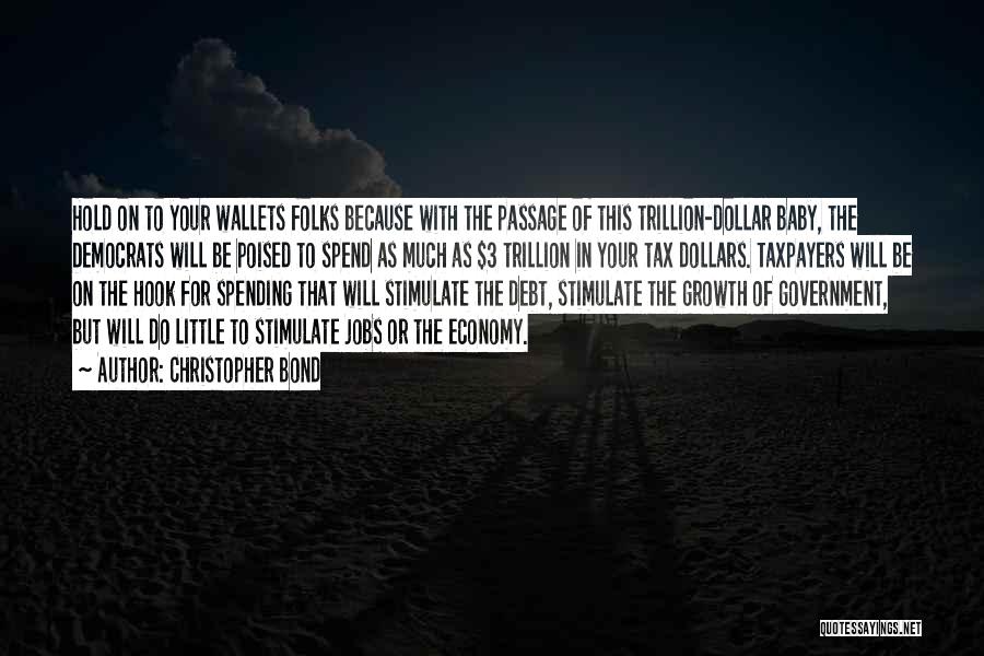 Christopher Bond Quotes: Hold On To Your Wallets Folks Because With The Passage Of This Trillion-dollar Baby, The Democrats Will Be Poised To