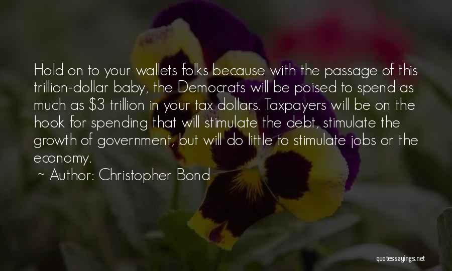 Christopher Bond Quotes: Hold On To Your Wallets Folks Because With The Passage Of This Trillion-dollar Baby, The Democrats Will Be Poised To