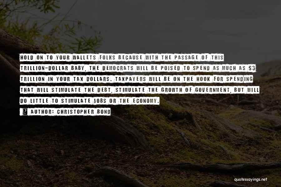 Christopher Bond Quotes: Hold On To Your Wallets Folks Because With The Passage Of This Trillion-dollar Baby, The Democrats Will Be Poised To