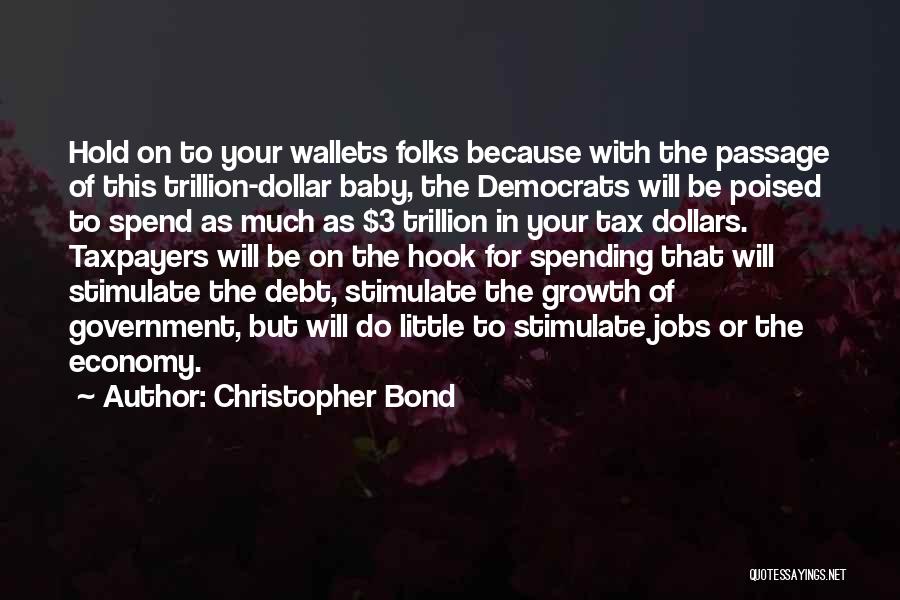 Christopher Bond Quotes: Hold On To Your Wallets Folks Because With The Passage Of This Trillion-dollar Baby, The Democrats Will Be Poised To