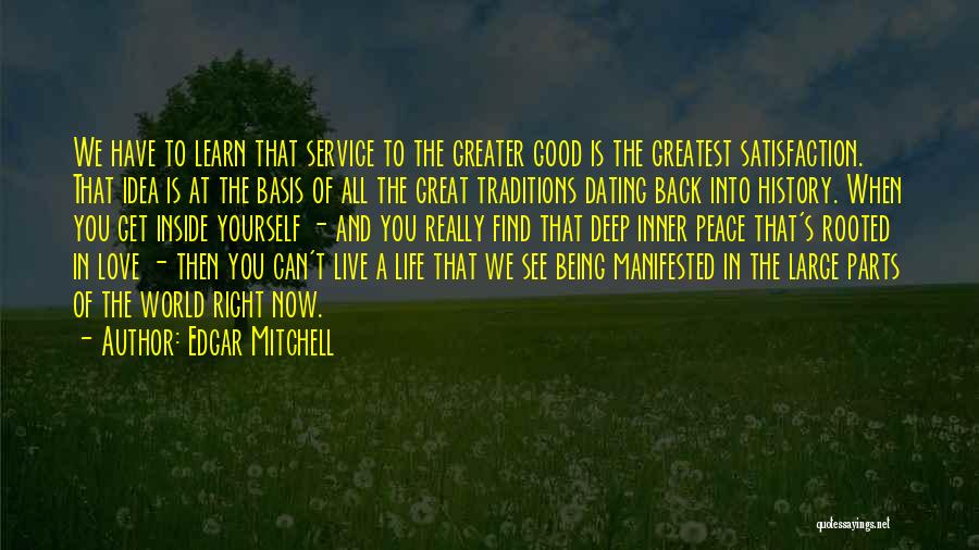 Edgar Mitchell Quotes: We Have To Learn That Service To The Greater Good Is The Greatest Satisfaction. That Idea Is At The Basis