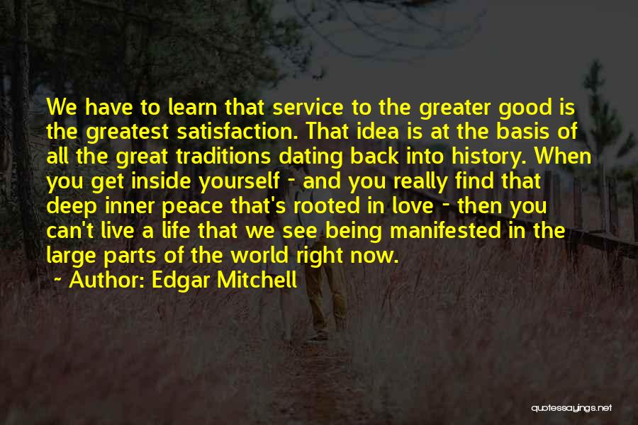 Edgar Mitchell Quotes: We Have To Learn That Service To The Greater Good Is The Greatest Satisfaction. That Idea Is At The Basis