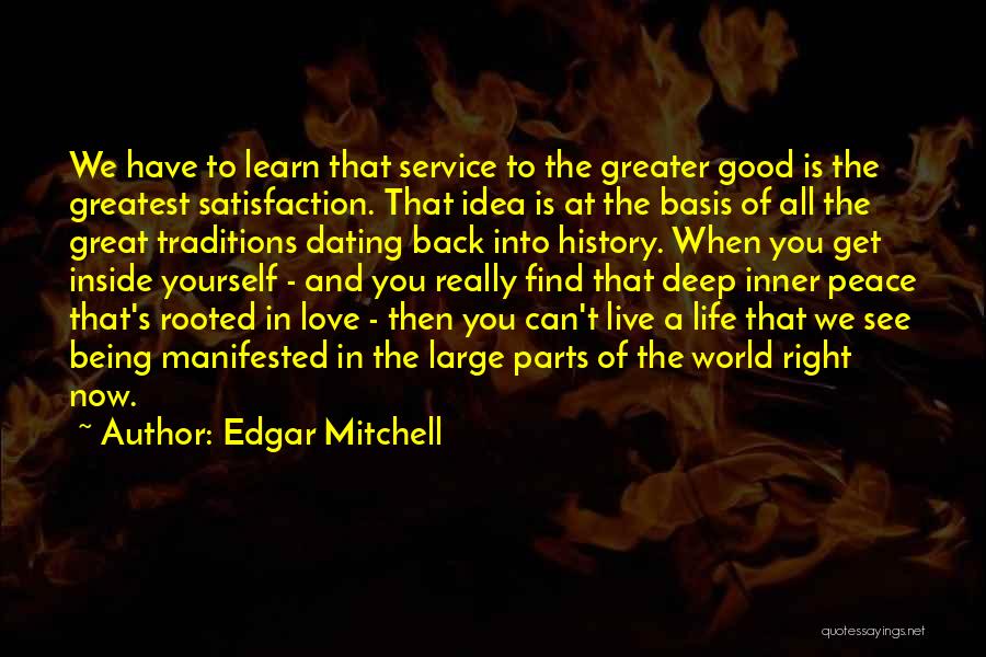 Edgar Mitchell Quotes: We Have To Learn That Service To The Greater Good Is The Greatest Satisfaction. That Idea Is At The Basis