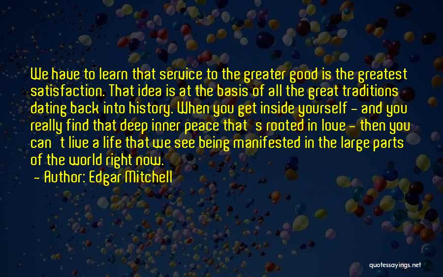 Edgar Mitchell Quotes: We Have To Learn That Service To The Greater Good Is The Greatest Satisfaction. That Idea Is At The Basis