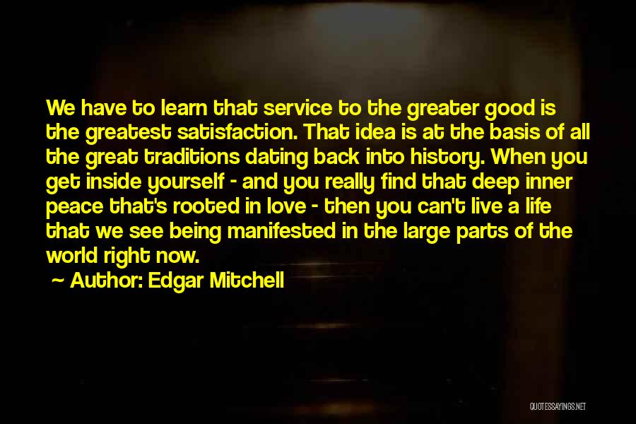 Edgar Mitchell Quotes: We Have To Learn That Service To The Greater Good Is The Greatest Satisfaction. That Idea Is At The Basis