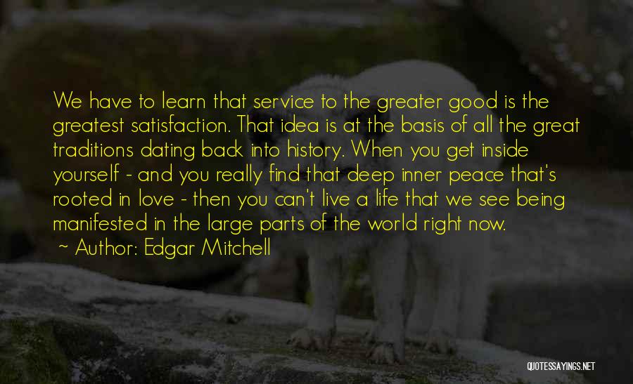 Edgar Mitchell Quotes: We Have To Learn That Service To The Greater Good Is The Greatest Satisfaction. That Idea Is At The Basis