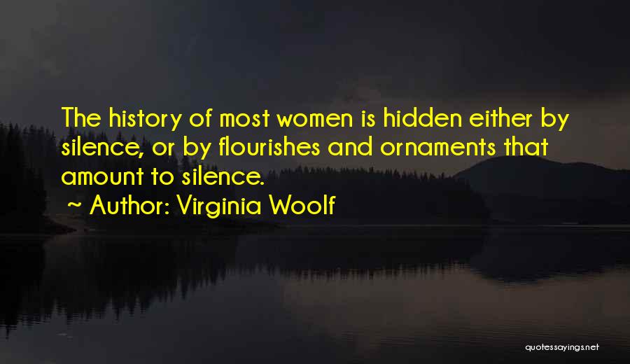 Virginia Woolf Quotes: The History Of Most Women Is Hidden Either By Silence, Or By Flourishes And Ornaments That Amount To Silence.