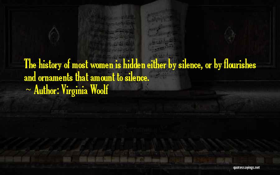 Virginia Woolf Quotes: The History Of Most Women Is Hidden Either By Silence, Or By Flourishes And Ornaments That Amount To Silence.