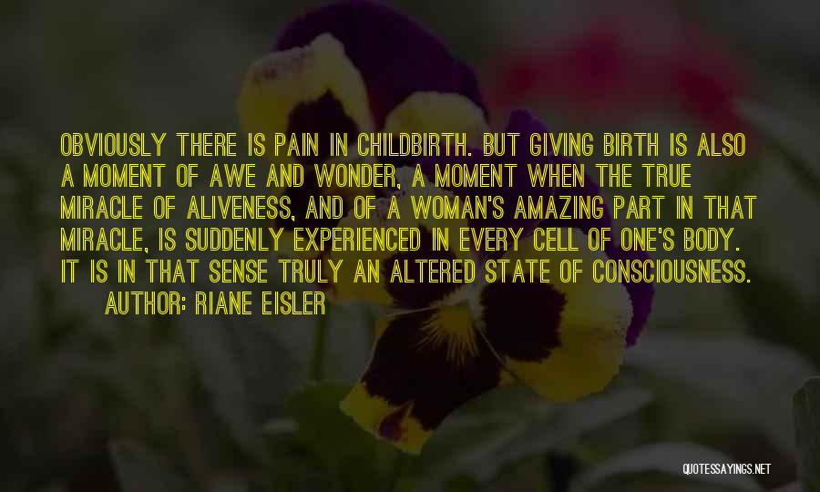 Riane Eisler Quotes: Obviously There Is Pain In Childbirth. But Giving Birth Is Also A Moment Of Awe And Wonder, A Moment When