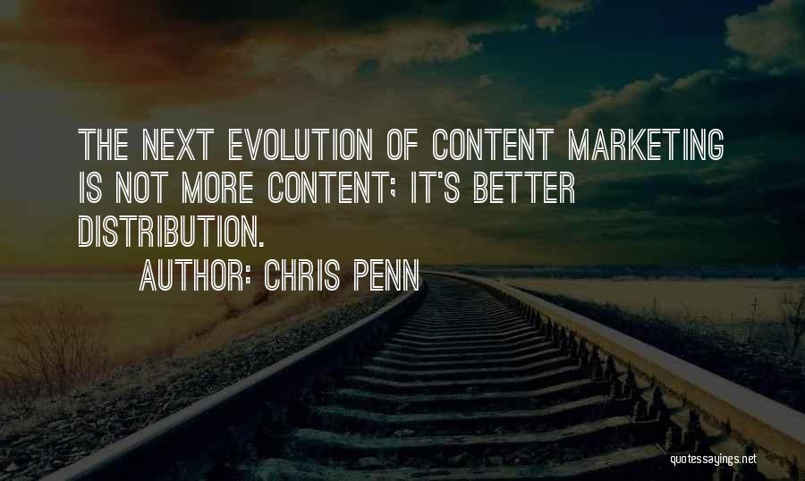 Chris Penn Quotes: The Next Evolution Of Content Marketing Is Not More Content; It's Better Distribution.