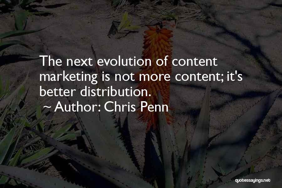 Chris Penn Quotes: The Next Evolution Of Content Marketing Is Not More Content; It's Better Distribution.