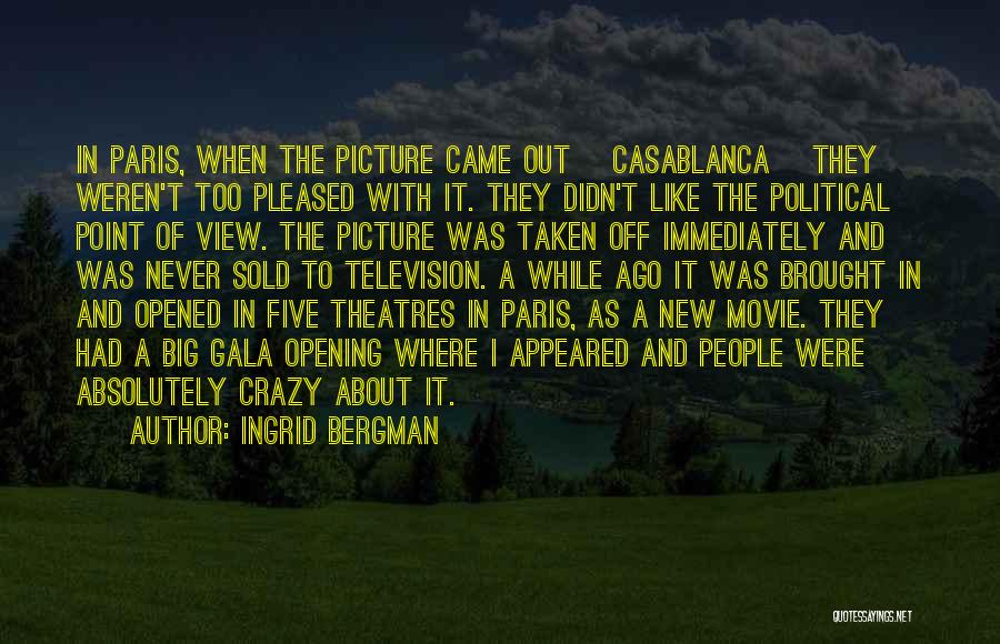 Ingrid Bergman Quotes: In Paris, When The Picture Came Out [casablanca] They Weren't Too Pleased With It. They Didn't Like The Political Point