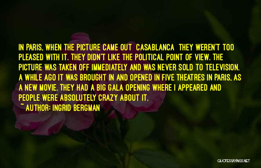 Ingrid Bergman Quotes: In Paris, When The Picture Came Out [casablanca] They Weren't Too Pleased With It. They Didn't Like The Political Point