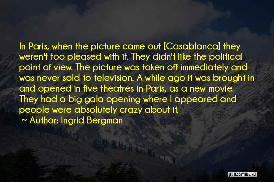 Ingrid Bergman Quotes: In Paris, When The Picture Came Out [casablanca] They Weren't Too Pleased With It. They Didn't Like The Political Point