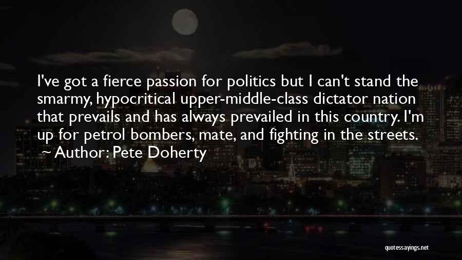 Pete Doherty Quotes: I've Got A Fierce Passion For Politics But I Can't Stand The Smarmy, Hypocritical Upper-middle-class Dictator Nation That Prevails And