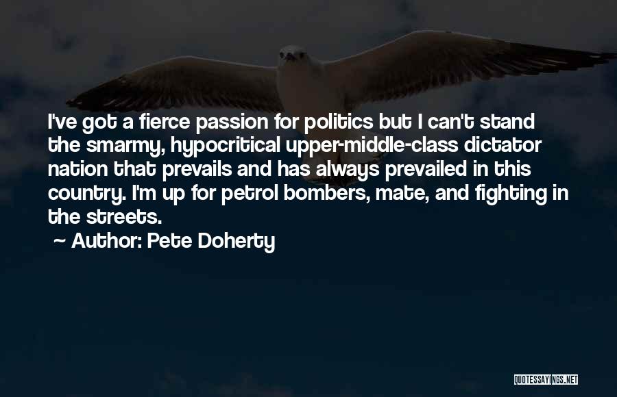 Pete Doherty Quotes: I've Got A Fierce Passion For Politics But I Can't Stand The Smarmy, Hypocritical Upper-middle-class Dictator Nation That Prevails And