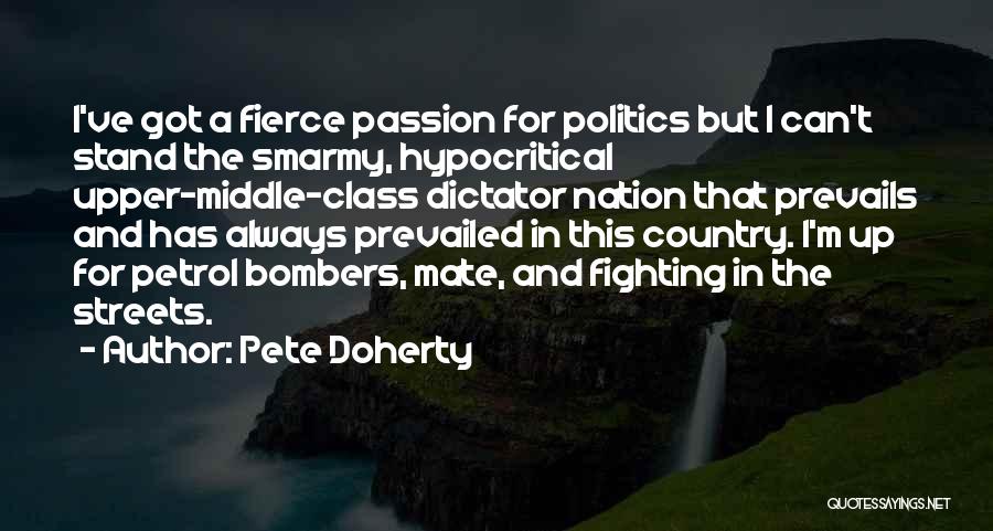 Pete Doherty Quotes: I've Got A Fierce Passion For Politics But I Can't Stand The Smarmy, Hypocritical Upper-middle-class Dictator Nation That Prevails And