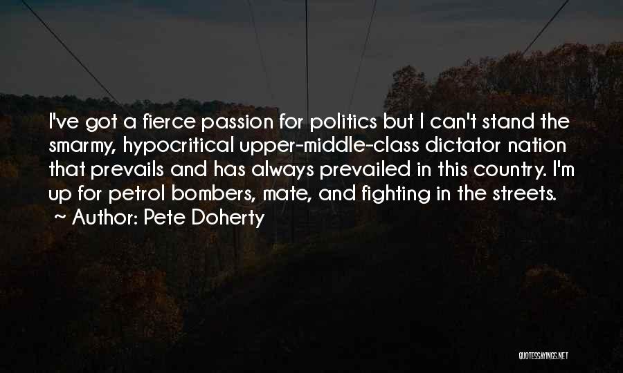 Pete Doherty Quotes: I've Got A Fierce Passion For Politics But I Can't Stand The Smarmy, Hypocritical Upper-middle-class Dictator Nation That Prevails And