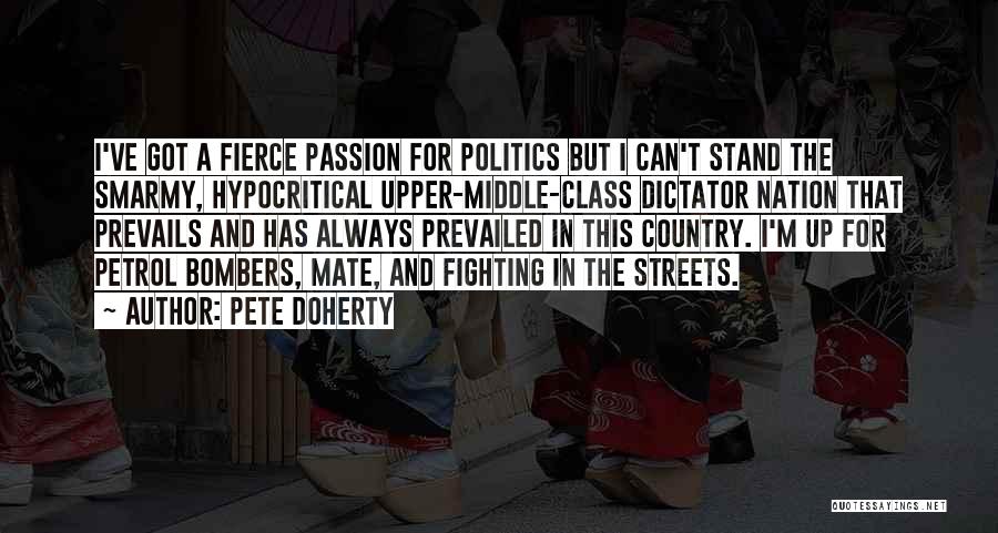 Pete Doherty Quotes: I've Got A Fierce Passion For Politics But I Can't Stand The Smarmy, Hypocritical Upper-middle-class Dictator Nation That Prevails And