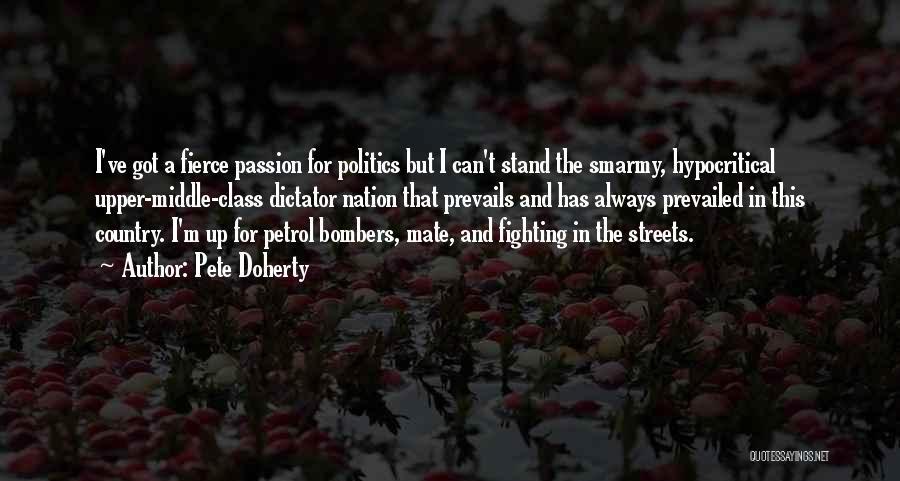 Pete Doherty Quotes: I've Got A Fierce Passion For Politics But I Can't Stand The Smarmy, Hypocritical Upper-middle-class Dictator Nation That Prevails And