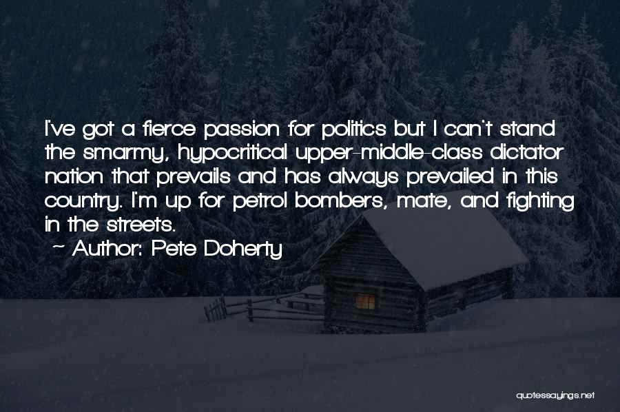 Pete Doherty Quotes: I've Got A Fierce Passion For Politics But I Can't Stand The Smarmy, Hypocritical Upper-middle-class Dictator Nation That Prevails And