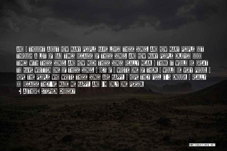 Stephen Chbosky Quotes: And I Thought About How Many People Have Loved Those Songs. And How Many People Got Through A Lot Of