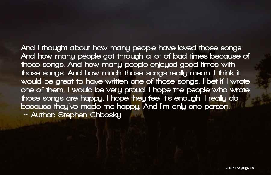 Stephen Chbosky Quotes: And I Thought About How Many People Have Loved Those Songs. And How Many People Got Through A Lot Of