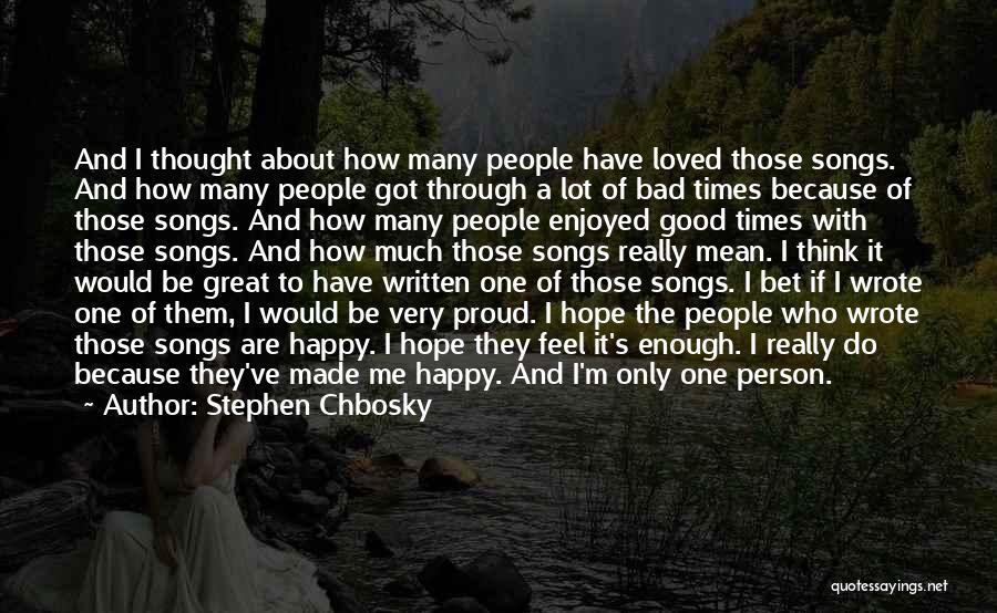 Stephen Chbosky Quotes: And I Thought About How Many People Have Loved Those Songs. And How Many People Got Through A Lot Of