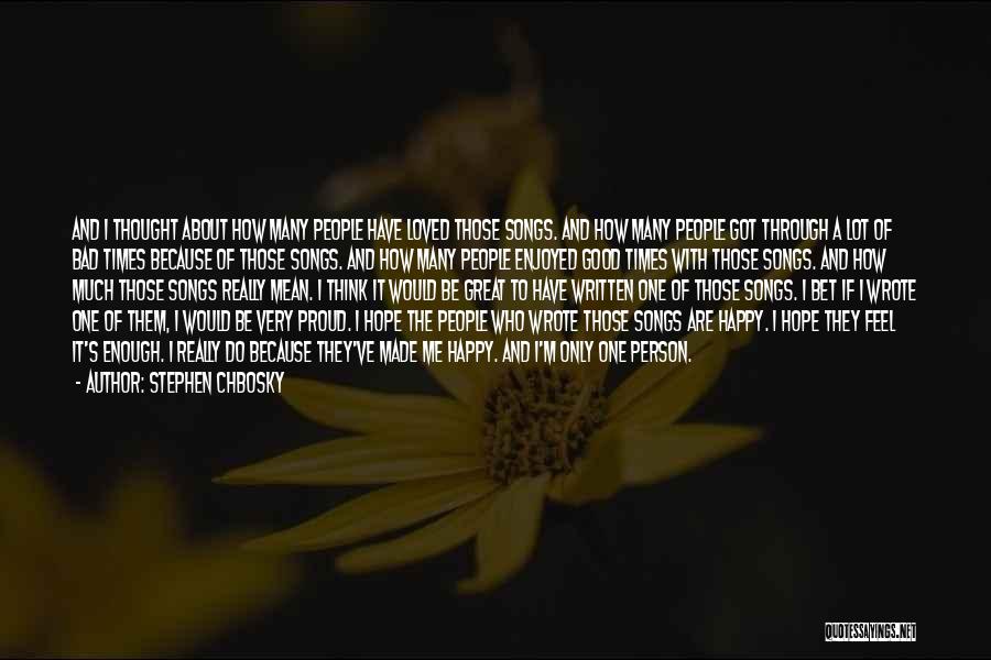 Stephen Chbosky Quotes: And I Thought About How Many People Have Loved Those Songs. And How Many People Got Through A Lot Of