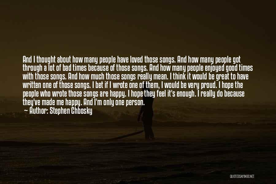 Stephen Chbosky Quotes: And I Thought About How Many People Have Loved Those Songs. And How Many People Got Through A Lot Of