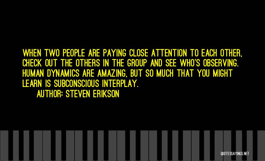 Steven Erikson Quotes: When Two People Are Paying Close Attention To Each Other, Check Out The Others In The Group And See Who's