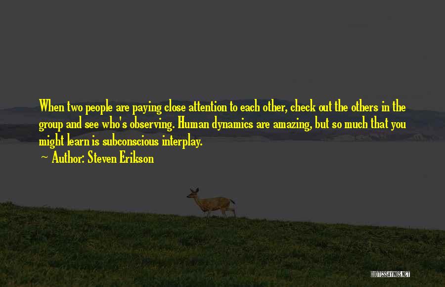 Steven Erikson Quotes: When Two People Are Paying Close Attention To Each Other, Check Out The Others In The Group And See Who's