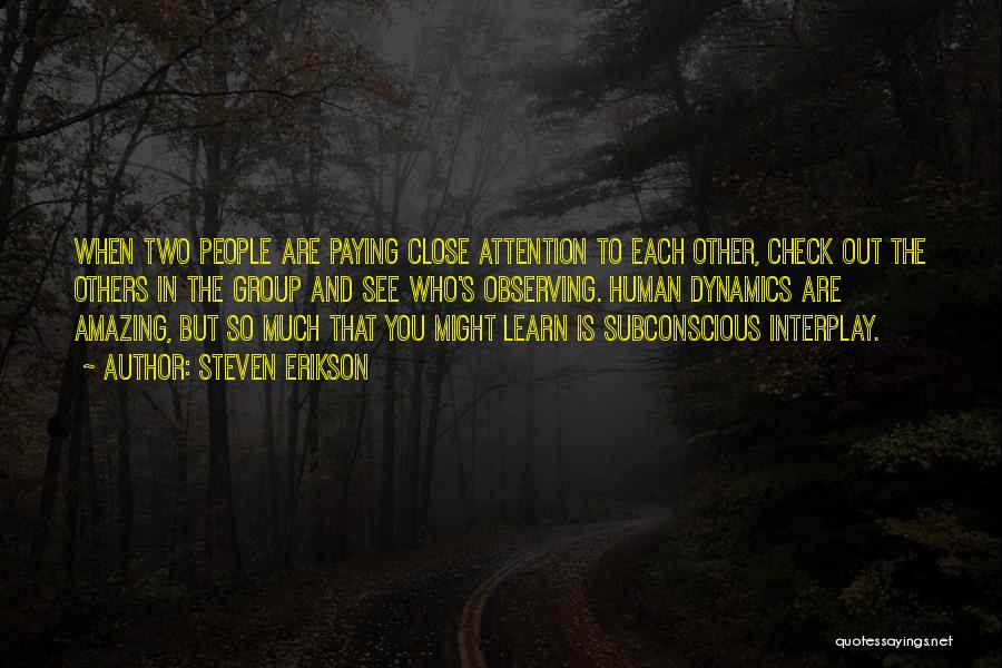 Steven Erikson Quotes: When Two People Are Paying Close Attention To Each Other, Check Out The Others In The Group And See Who's