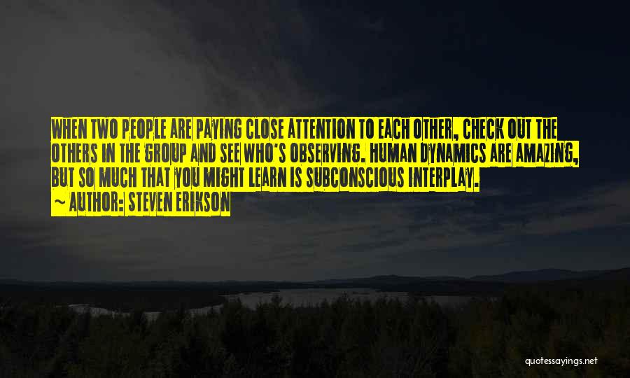 Steven Erikson Quotes: When Two People Are Paying Close Attention To Each Other, Check Out The Others In The Group And See Who's